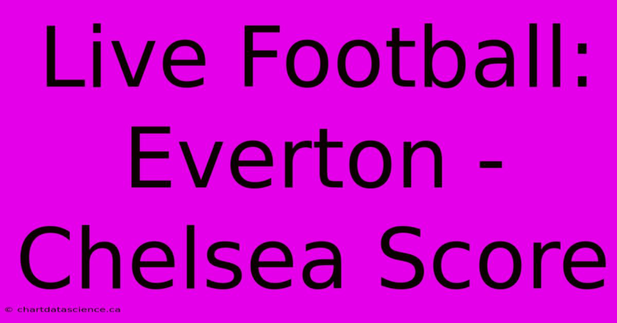 Live Football: Everton - Chelsea Score