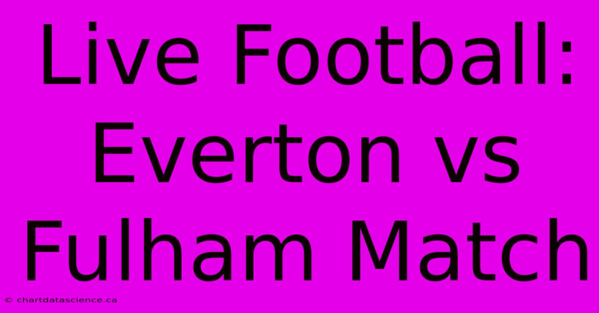 Live Football: Everton Vs Fulham Match