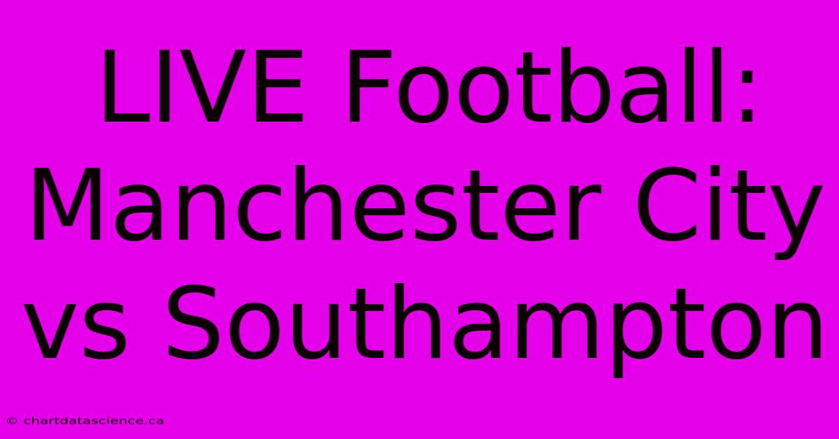 LIVE Football: Manchester City Vs Southampton