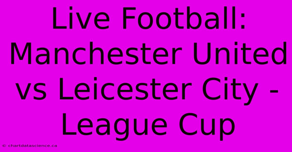 Live Football: Manchester United Vs Leicester City - League Cup