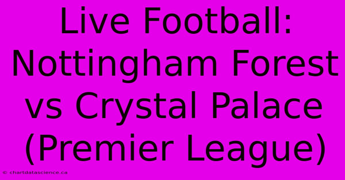 Live Football: Nottingham Forest Vs Crystal Palace (Premier League)