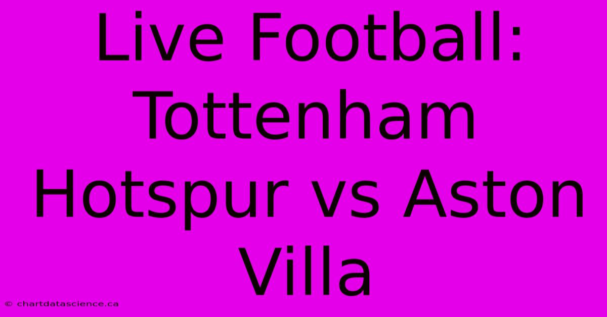 Live Football: Tottenham Hotspur Vs Aston Villa