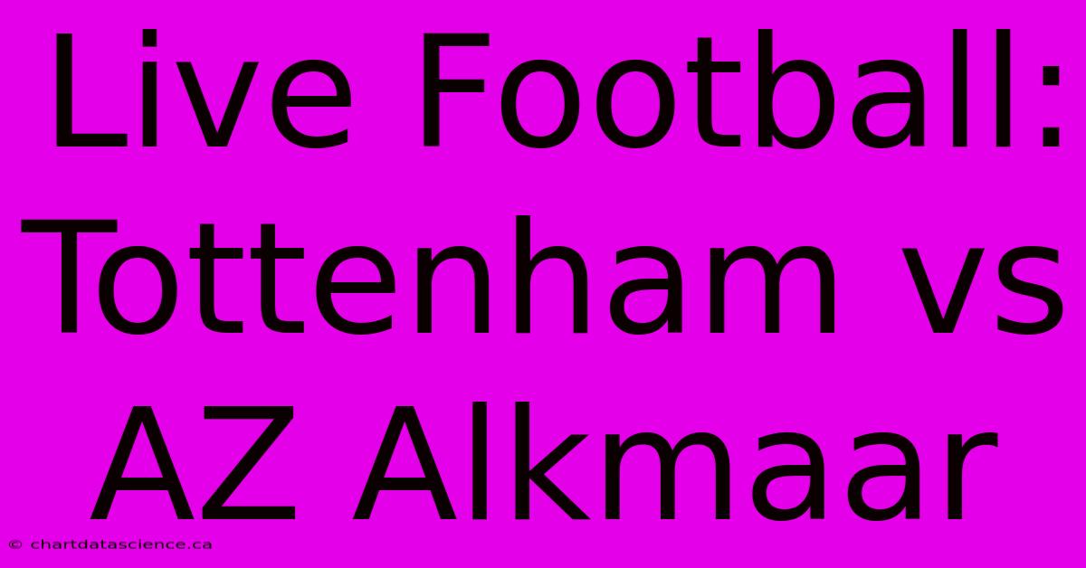 Live Football: Tottenham Vs AZ Alkmaar