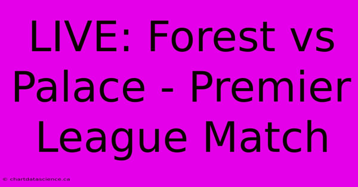 LIVE: Forest Vs Palace - Premier League Match