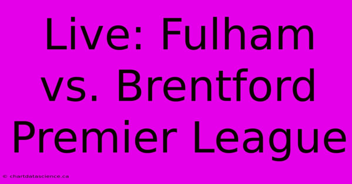 Live: Fulham Vs. Brentford Premier League