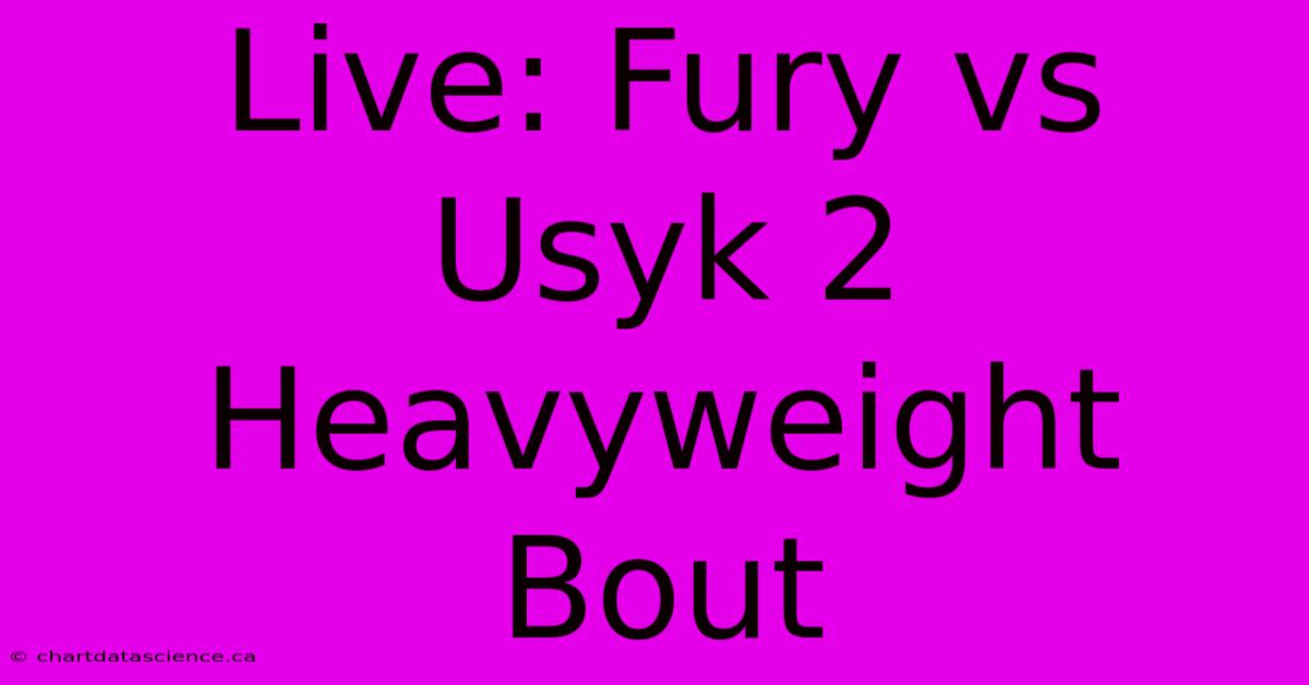 Live: Fury Vs Usyk 2 Heavyweight Bout