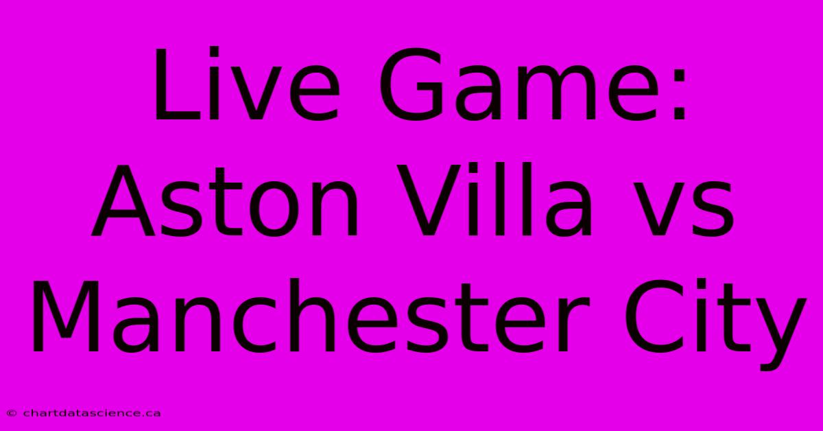 Live Game: Aston Villa Vs Manchester City