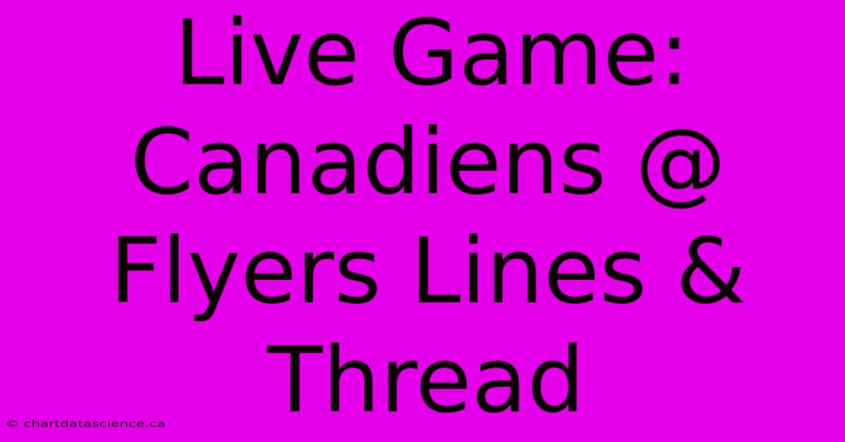 Live Game: Canadiens @ Flyers Lines & Thread 