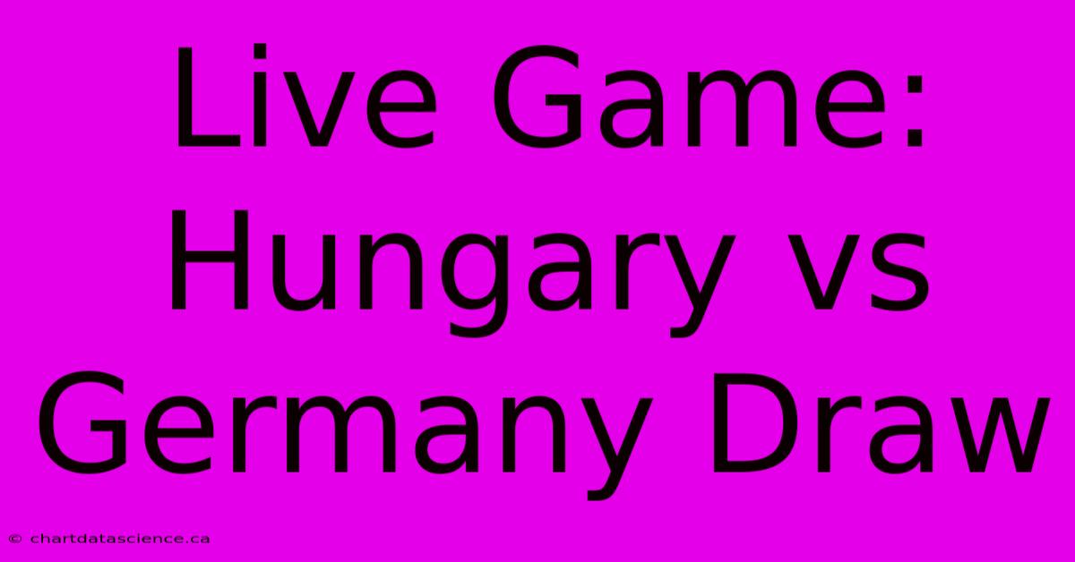 Live Game: Hungary Vs Germany Draw