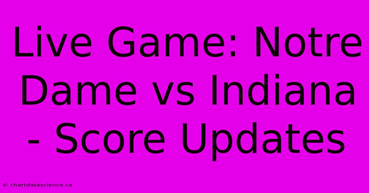 Live Game: Notre Dame Vs Indiana - Score Updates