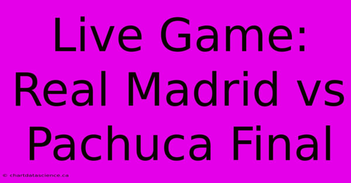 Live Game: Real Madrid Vs Pachuca Final