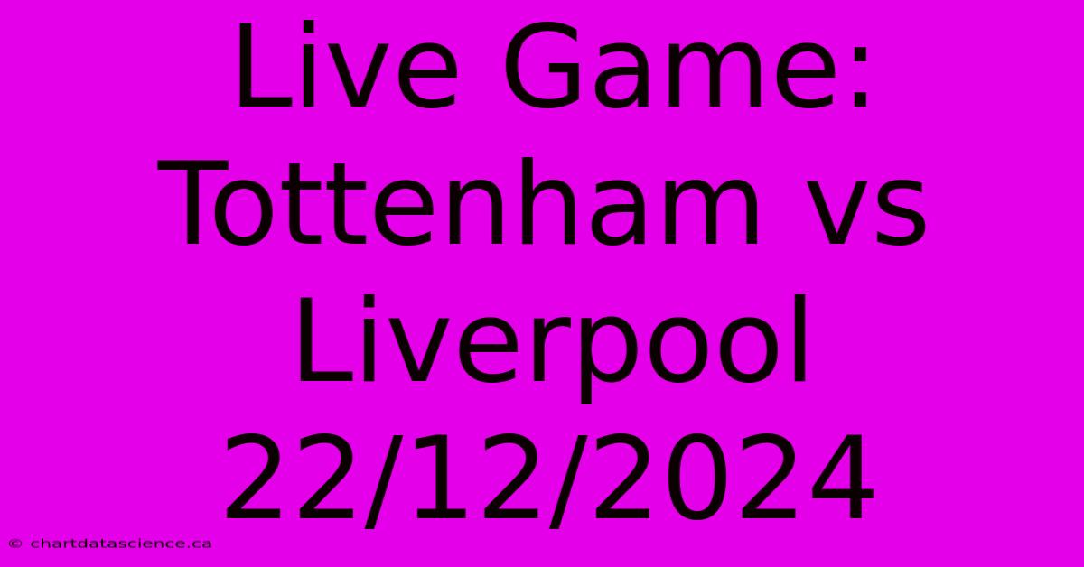 Live Game: Tottenham Vs Liverpool 22/12/2024