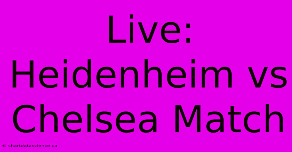 Live: Heidenheim Vs Chelsea Match