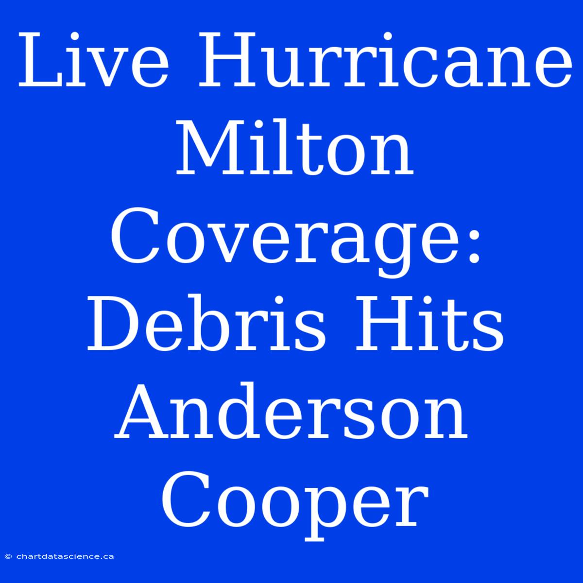 Live Hurricane Milton Coverage: Debris Hits Anderson Cooper