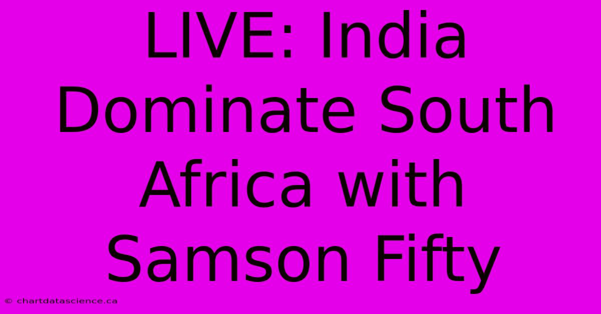 LIVE: India Dominate South Africa With Samson Fifty