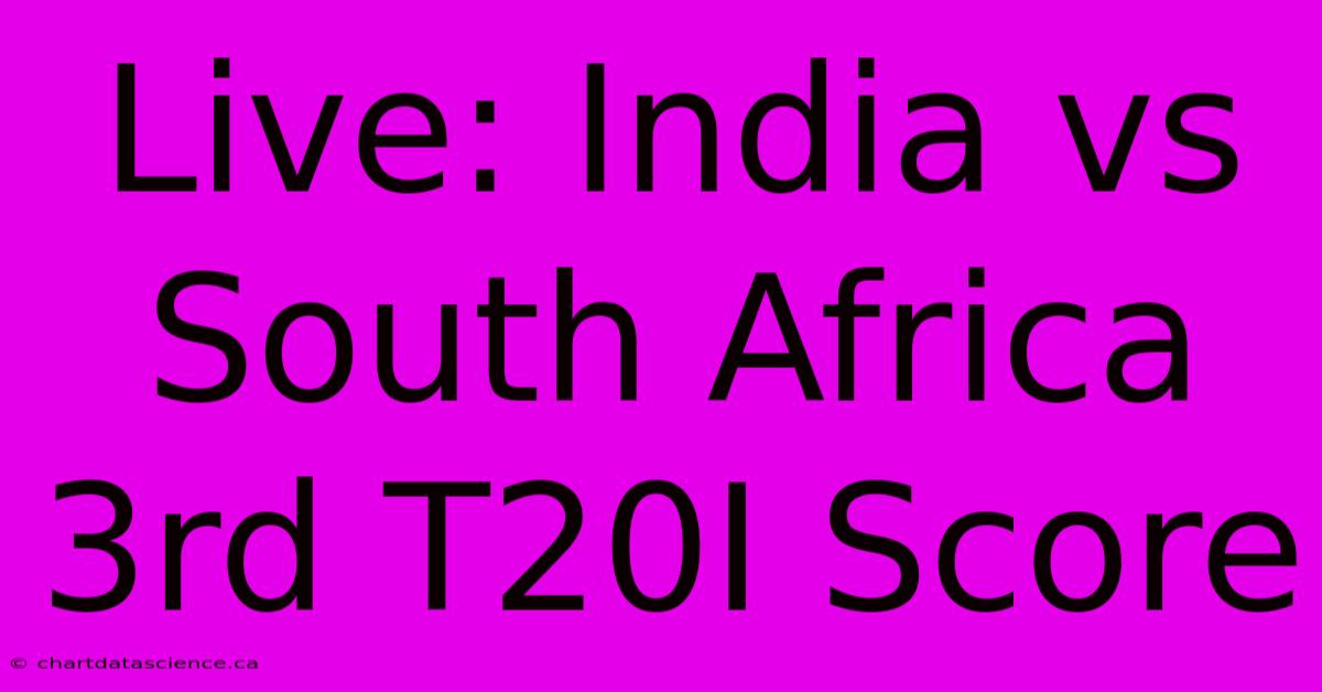 Live: India Vs South Africa 3rd T20I Score