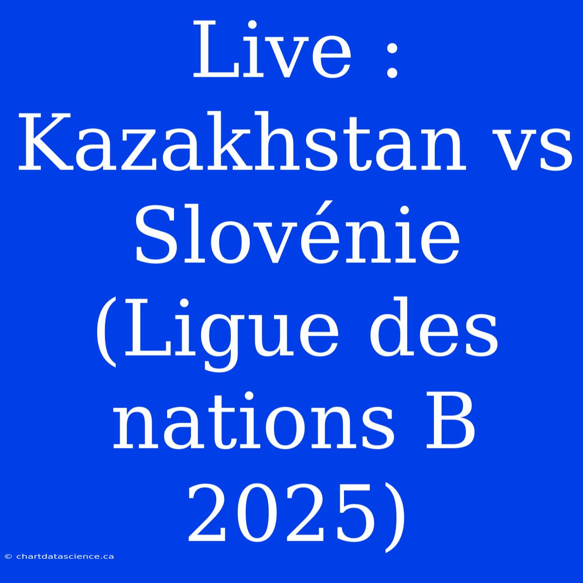 Live : Kazakhstan Vs Slovénie (Ligue Des Nations B 2025)