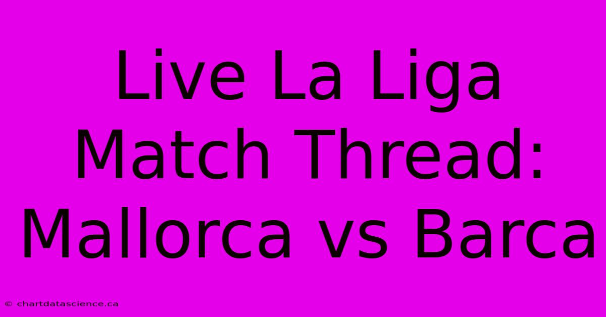 Live La Liga Match Thread: Mallorca Vs Barca