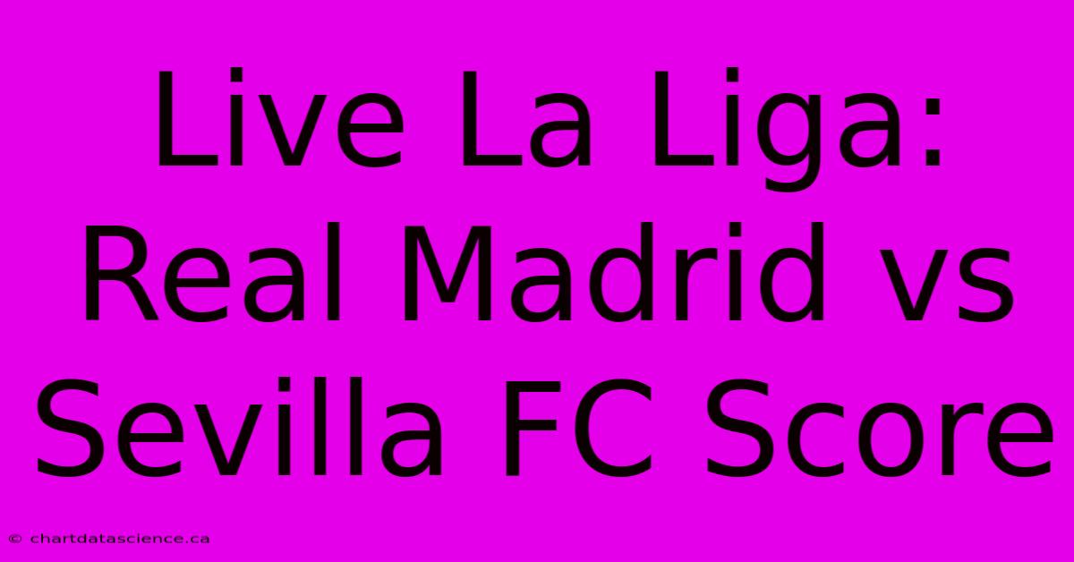 Live La Liga: Real Madrid Vs Sevilla FC Score