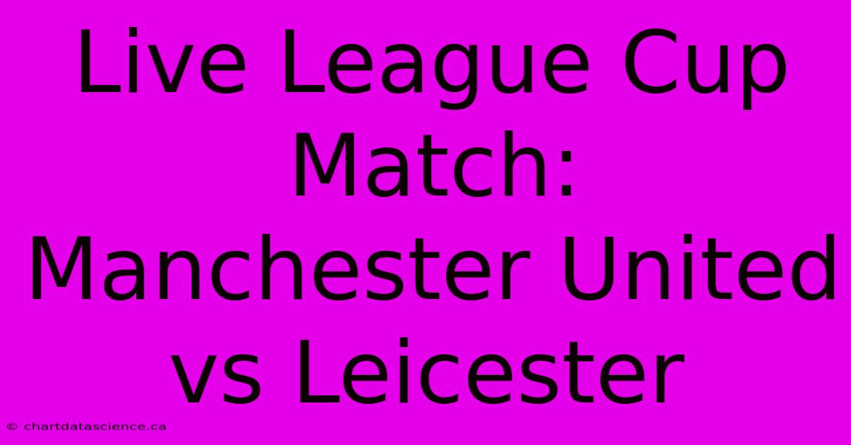 Live League Cup Match: Manchester United Vs Leicester