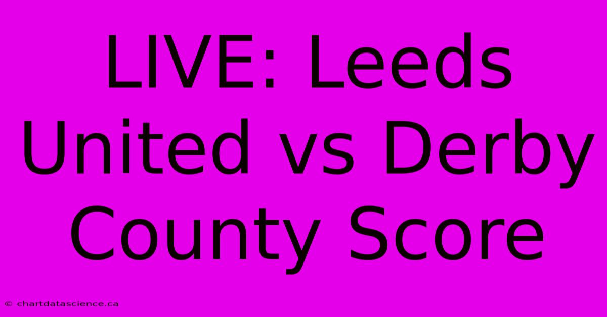 LIVE: Leeds United Vs Derby County Score