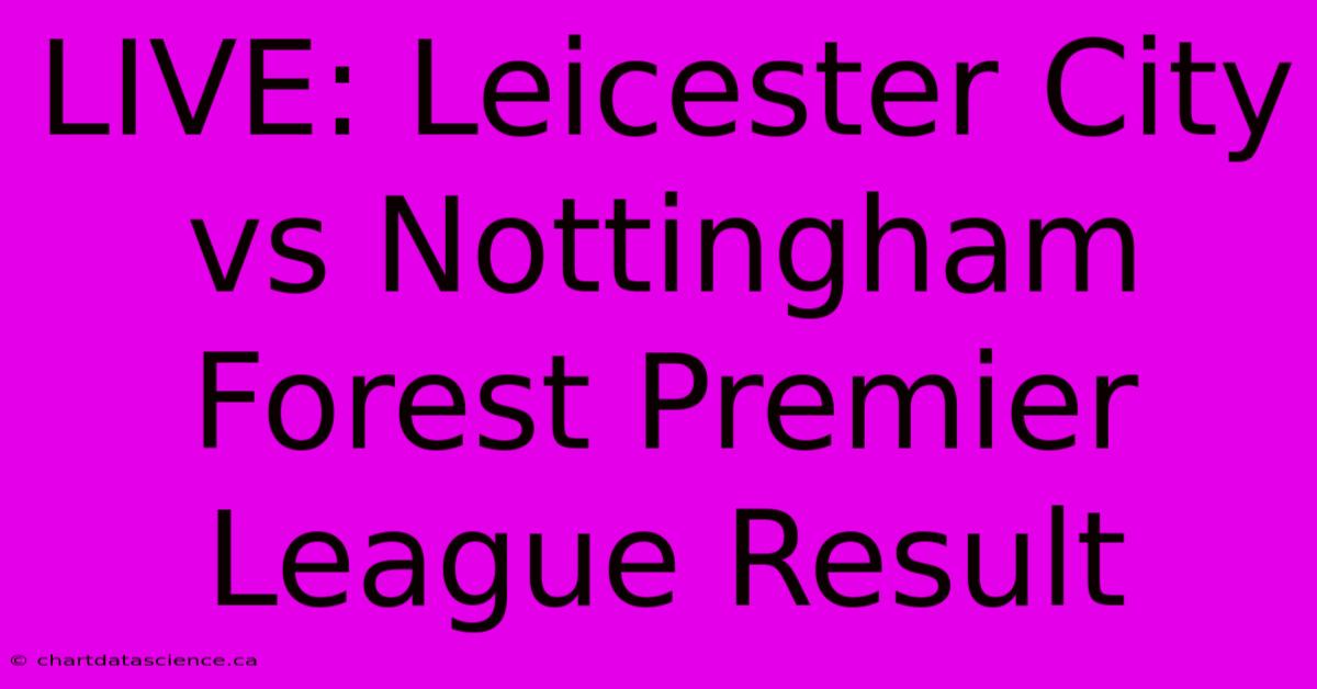 LIVE: Leicester City Vs Nottingham Forest Premier League Result