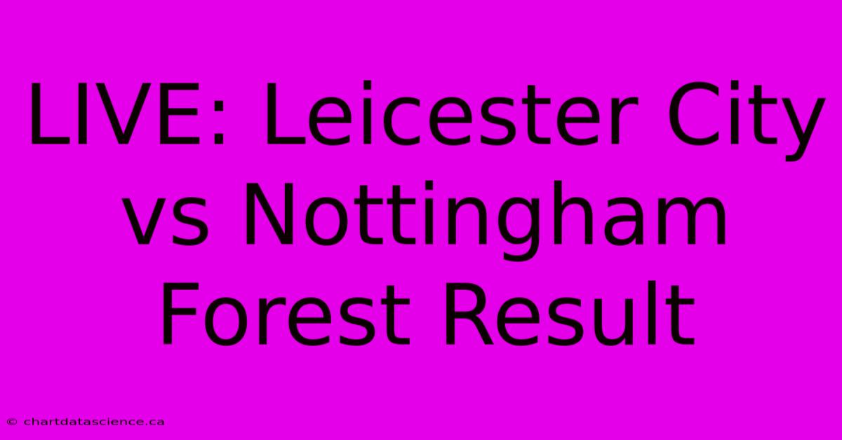 LIVE: Leicester City Vs Nottingham Forest Result