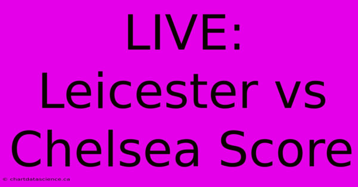 LIVE: Leicester Vs Chelsea Score