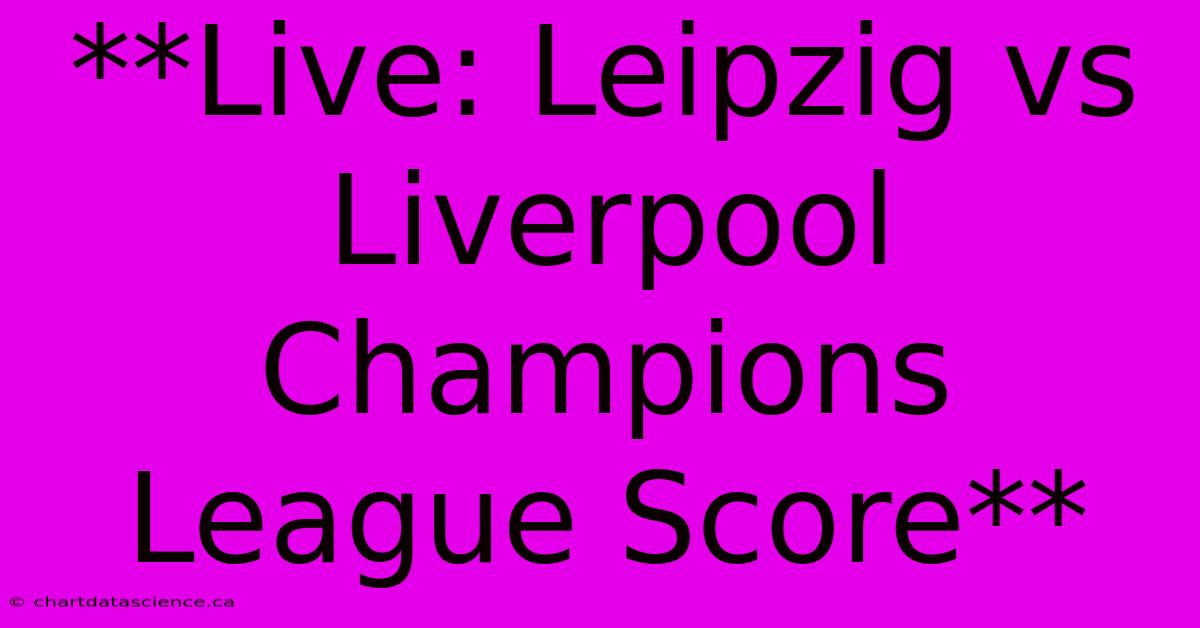 **Live: Leipzig Vs Liverpool Champions League Score**