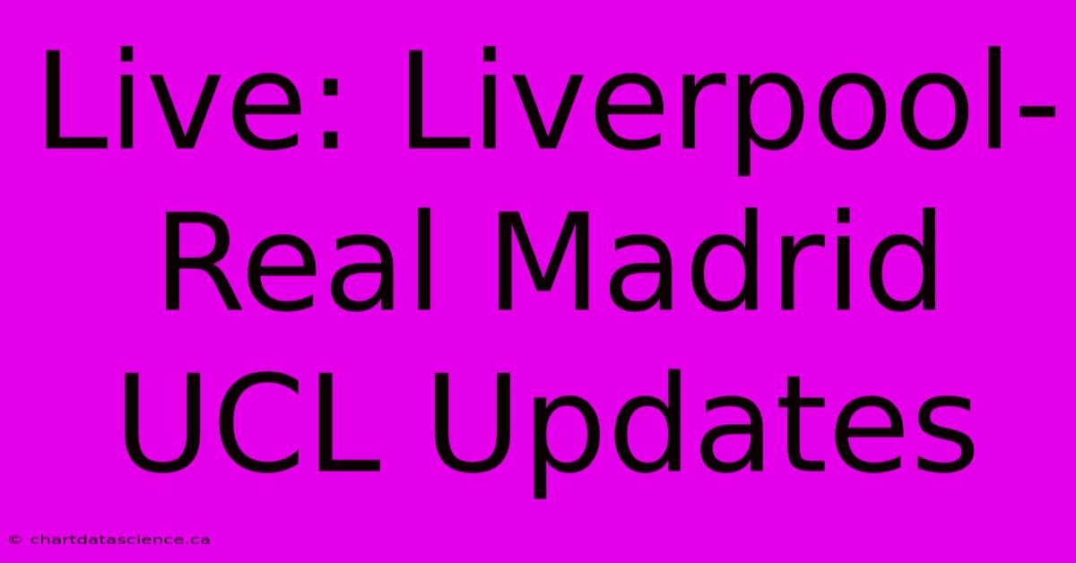 Live: Liverpool-Real Madrid UCL Updates