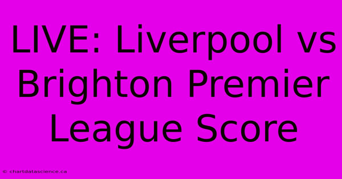 LIVE: Liverpool Vs Brighton Premier League Score