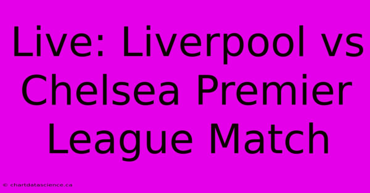 Live: Liverpool Vs Chelsea Premier League Match