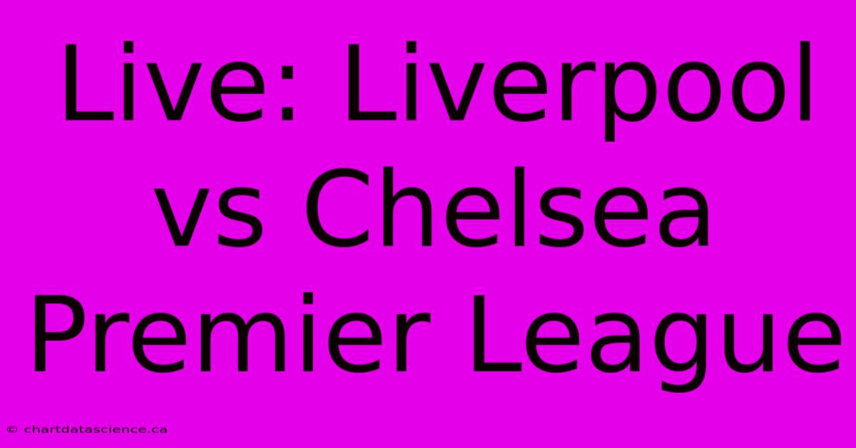 Live: Liverpool Vs Chelsea Premier League