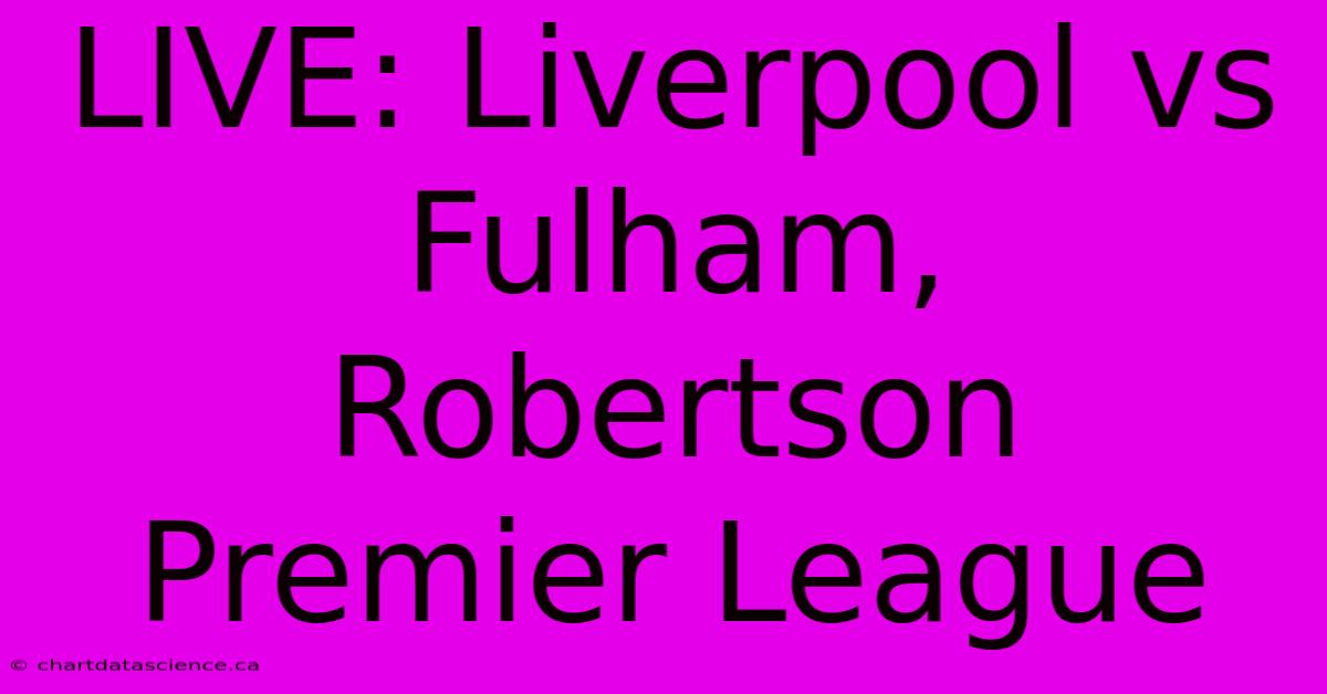 LIVE: Liverpool Vs Fulham, Robertson Premier League