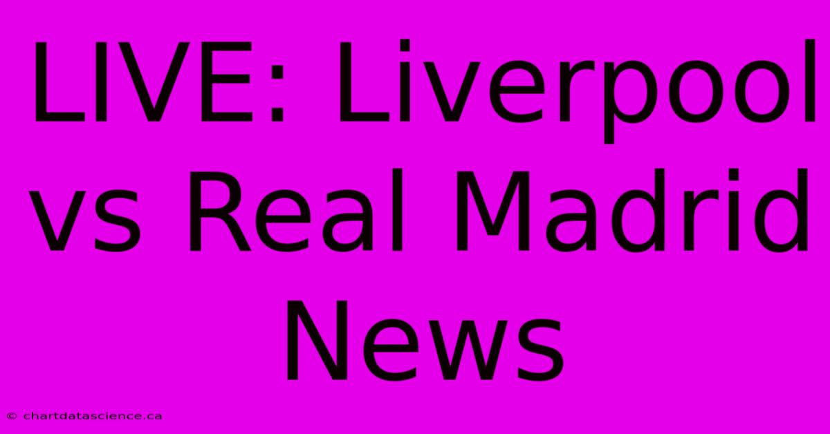 LIVE: Liverpool Vs Real Madrid News