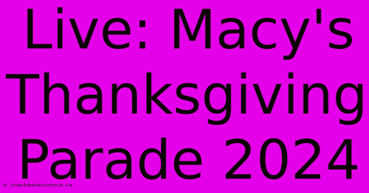 Live: Macy's Thanksgiving Parade 2024