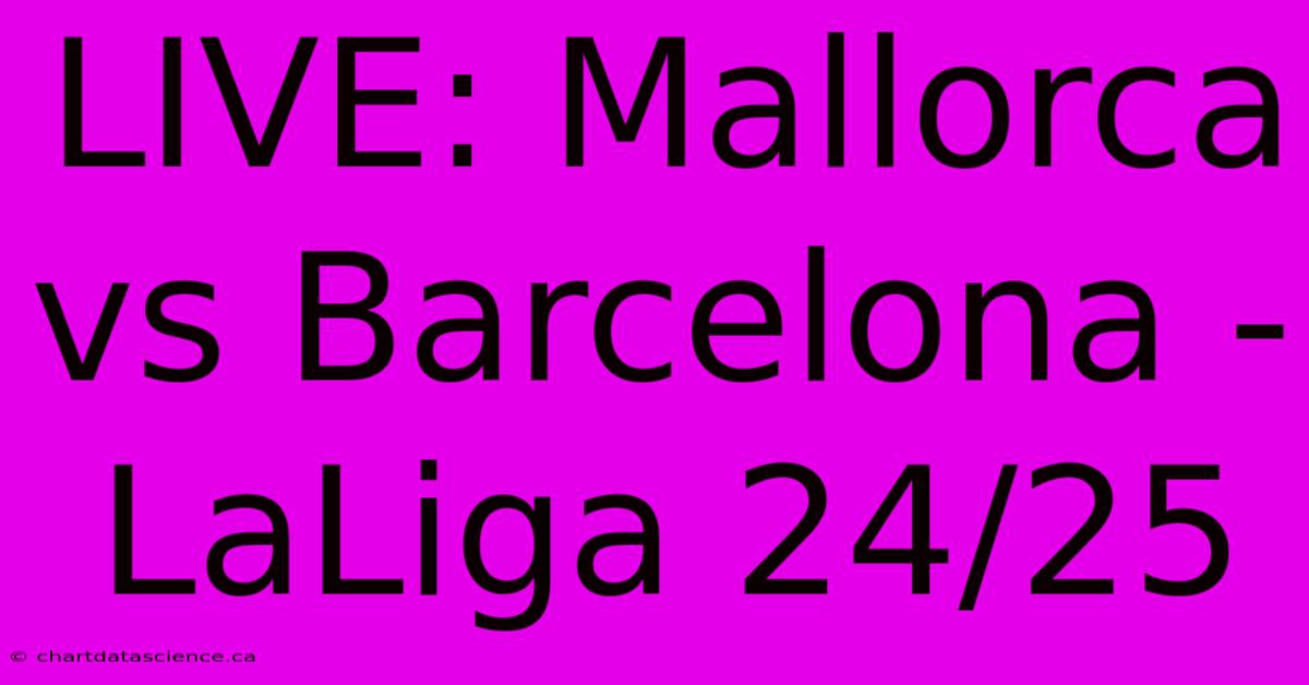 LIVE: Mallorca Vs Barcelona - LaLiga 24/25