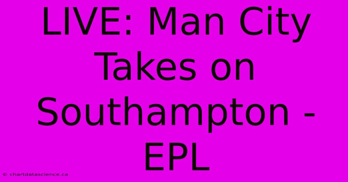 LIVE: Man City Takes On Southampton - EPL 