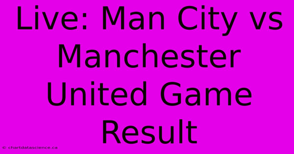 Live: Man City Vs Manchester United Game Result