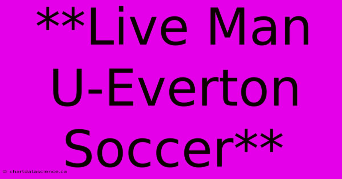 **Live Man U-Everton Soccer**