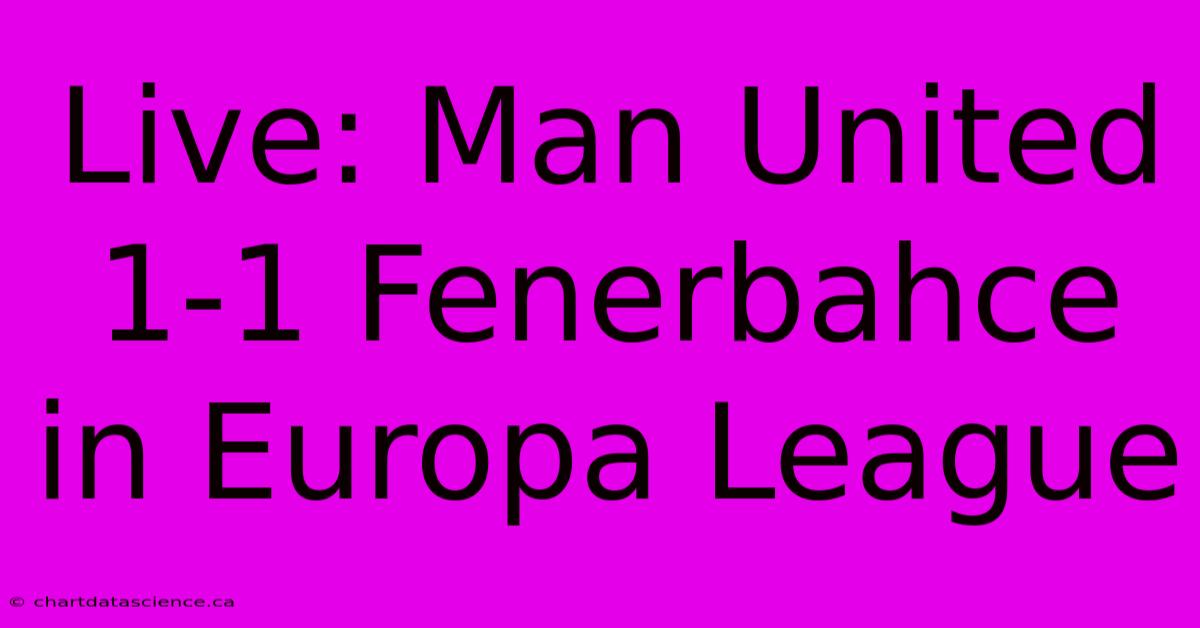 Live: Man United 1-1 Fenerbahce In Europa League 