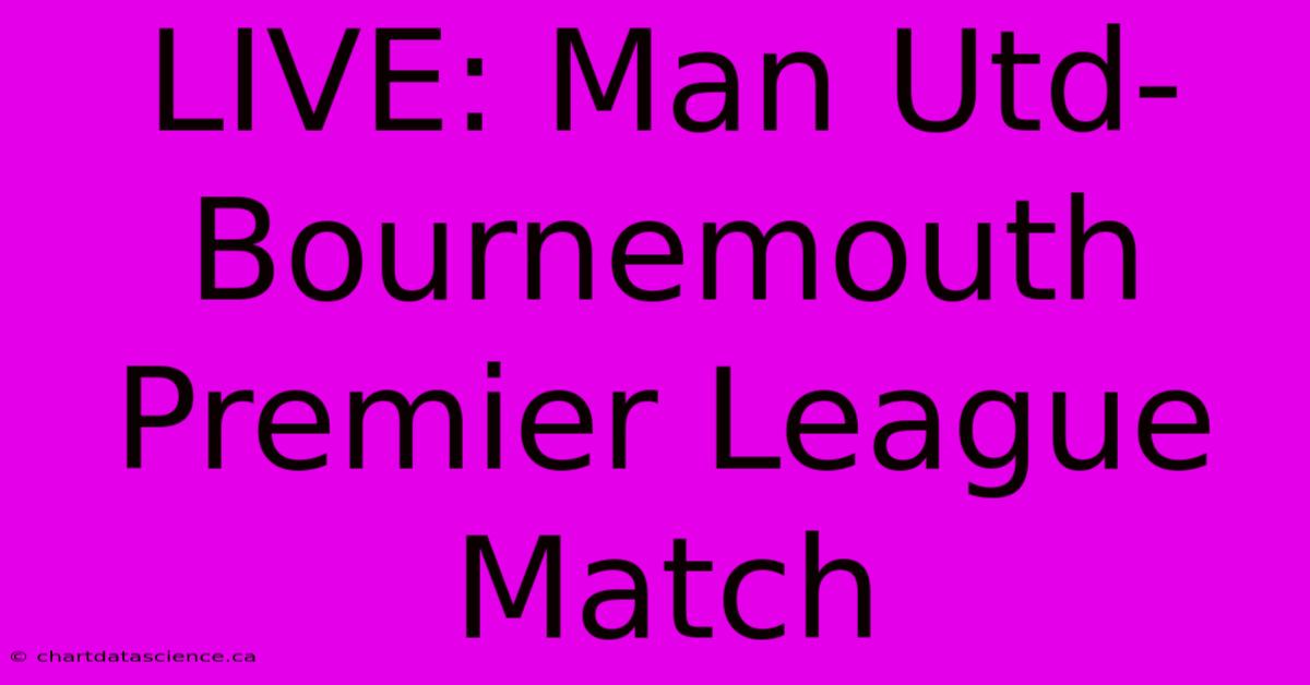 LIVE: Man Utd-Bournemouth Premier League Match