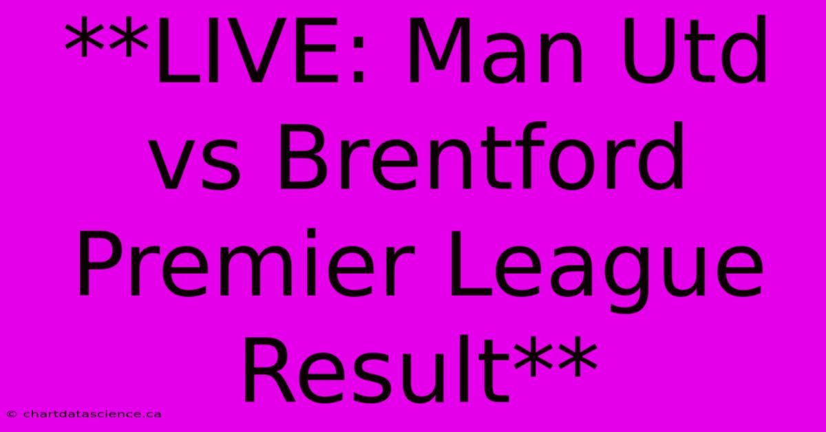 **LIVE: Man Utd Vs Brentford Premier League Result** 