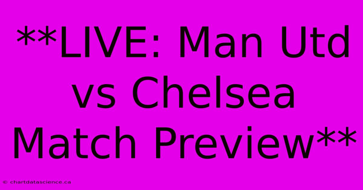 **LIVE: Man Utd Vs Chelsea Match Preview**