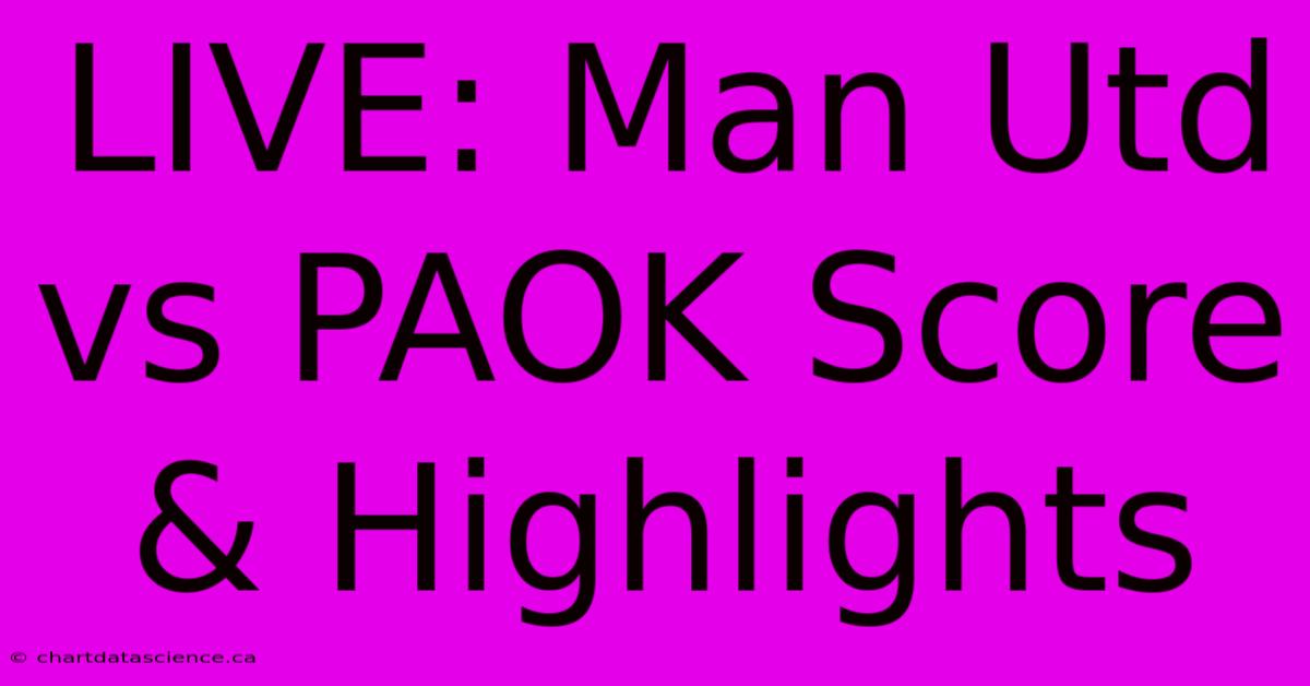 LIVE: Man Utd Vs PAOK Score & Highlights