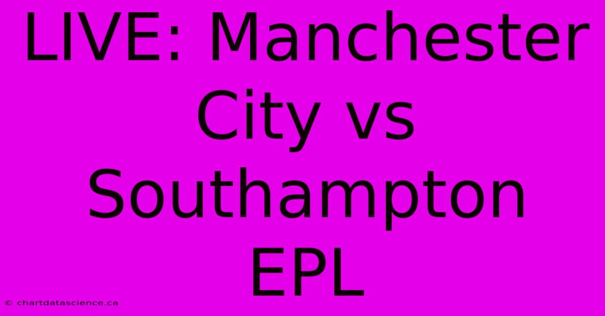 LIVE: Manchester City Vs Southampton EPL