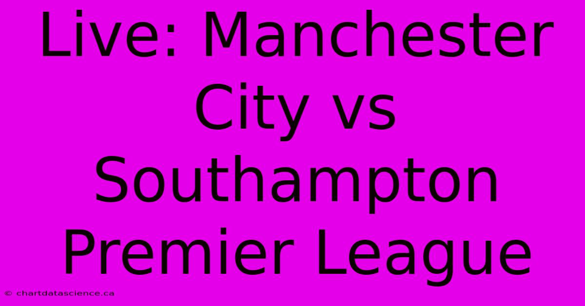 Live: Manchester City Vs Southampton Premier League