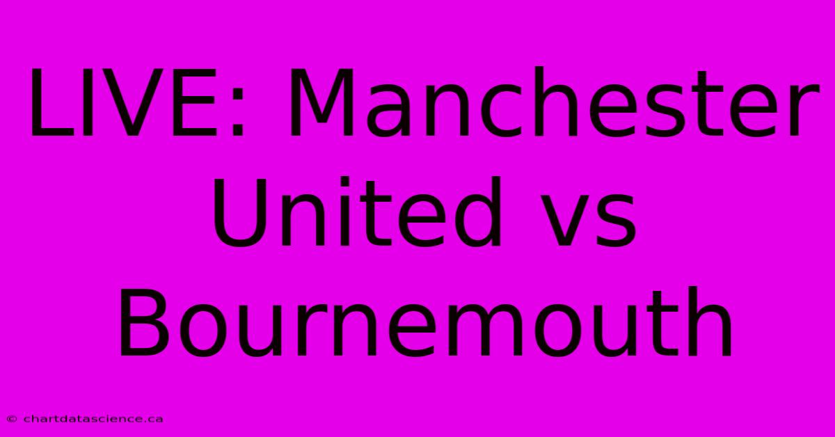 LIVE: Manchester United Vs Bournemouth