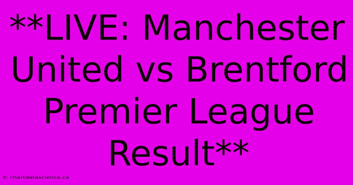 **LIVE: Manchester United Vs Brentford Premier League Result** 