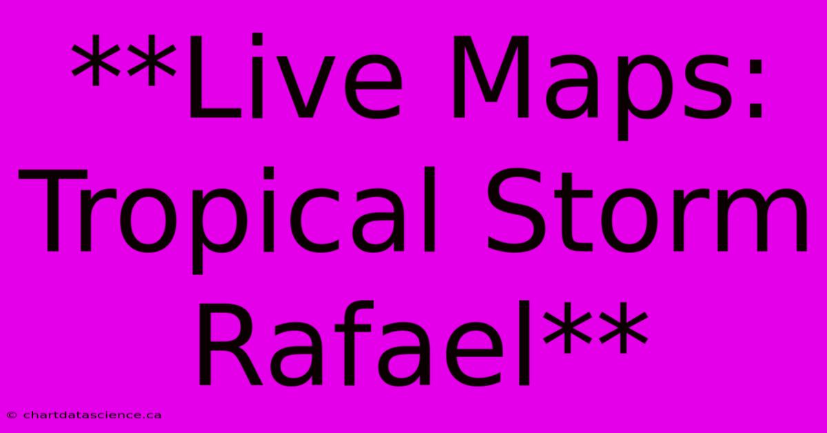 **Live Maps: Tropical Storm Rafael** 